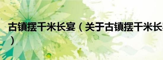 古镇摆千米长宴（关于古镇摆千米长宴的介绍）