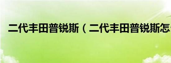 二代丰田普锐斯（二代丰田普锐斯怎么样）