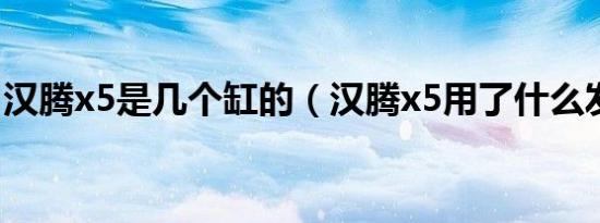 汉腾x5是几个缸的（汉腾x5用了什么发动机）
