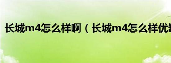 长城m4怎么样啊（长城m4怎么样优缺点?）