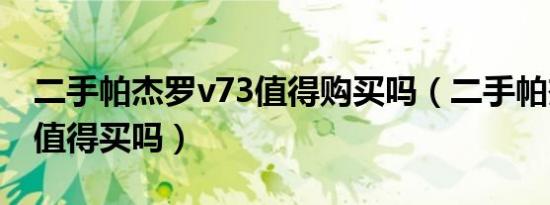 二手帕杰罗v73值得购买吗（二手帕杰罗v73值得买吗）