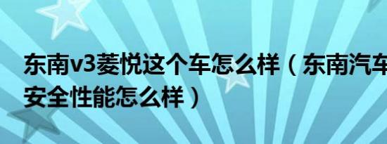 东南v3菱悦这个车怎么样（东南汽车V3菱悦安全性能怎么样）