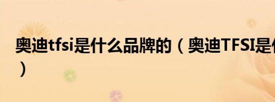 奥迪tfsi是什么品牌的（奥迪TFSI是什么意思）