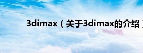 3dimax（关于3dimax的介绍）