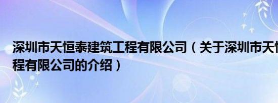 深圳市天恒泰建筑工程有限公司（关于深圳市天恒泰建筑工程有限公司的介绍）