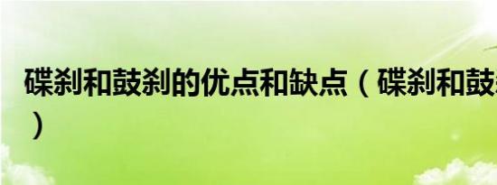 碟刹和鼓刹的优点和缺点（碟刹和鼓刹的区别）