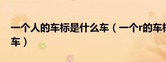 一个人的车标是什么车（一个r的车标是什么车）