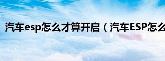 汽车esp怎么才算开启（汽车ESP怎么使用）