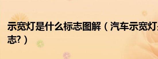 示宽灯是什么标志图解（汽车示宽灯是什么标志?）