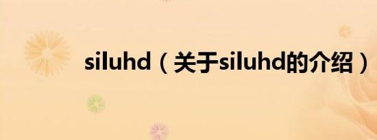 siluhd（关于siluhd的介绍）