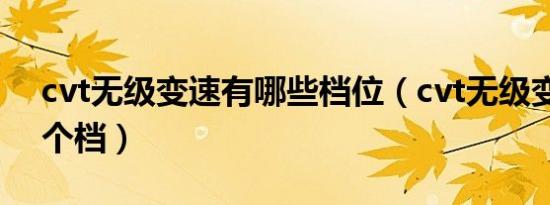 cvt无级变速有哪些档位（cvt无级变速是几个档）