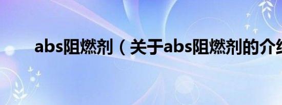 abs阻燃剂（关于abs阻燃剂的介绍）