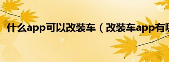 什么app可以改装车（改装车app有哪些?）