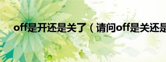 off是开还是关了（请问off是关还是开）