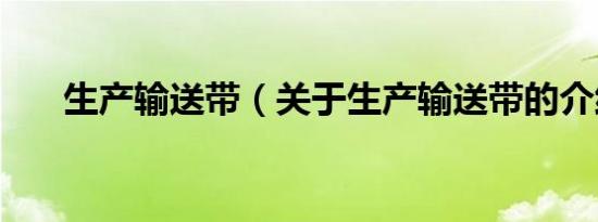 生产输送带（关于生产输送带的介绍）