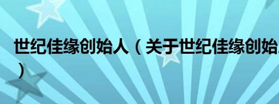 世纪佳缘创始人（关于世纪佳缘创始人的介绍）