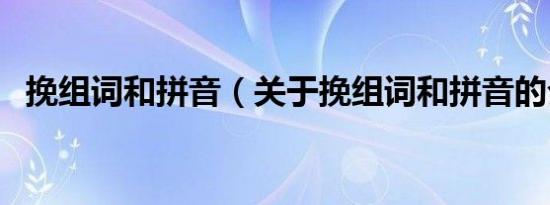 挽组词和拼音（关于挽组词和拼音的介绍）