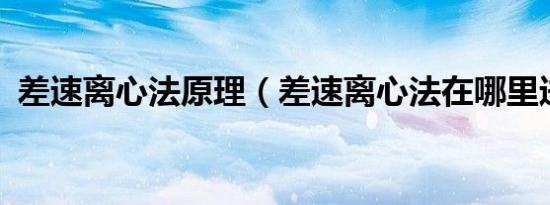差速离心法原理（差速离心法在哪里进行?）
