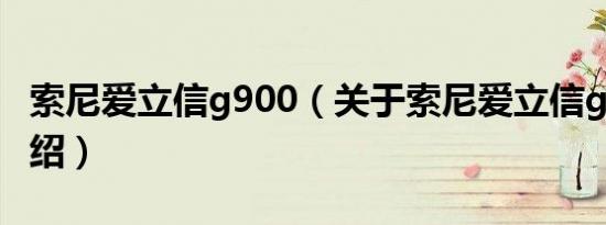 索尼爱立信g900（关于索尼爱立信g900的介绍）
