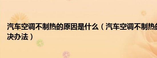 汽车空调不制热的原因是什么（汽车空调不制热的原因及解决办法）