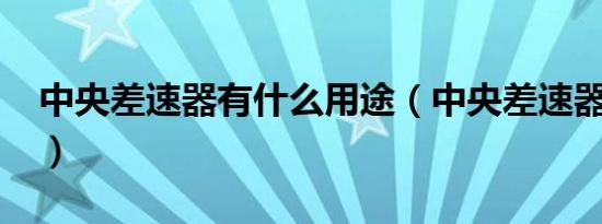 中央差速器有什么用途（中央差速器是什么?）