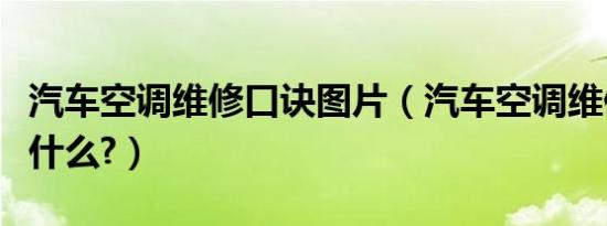 汽车空调维修口诀图片（汽车空调维修口诀是什么?）