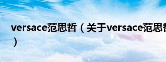 versace范思哲（关于versace范思哲的介绍）