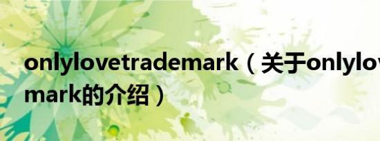 onlylovetrademark（关于onlylovetrademark的介绍）