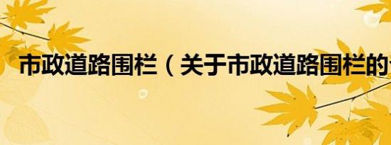 市政道路围栏（关于市政道路围栏的介绍）