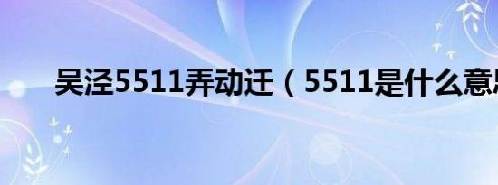 吴泾5511弄动迁（5511是什么意思）