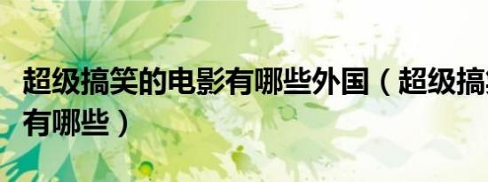 超级搞笑的电影有哪些外国（超级搞笑的电影有哪些）