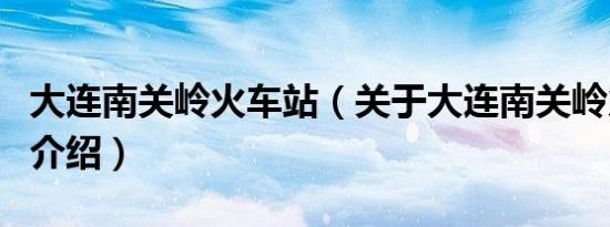 大连南关岭火车站（关于大连南关岭火车站的介绍）