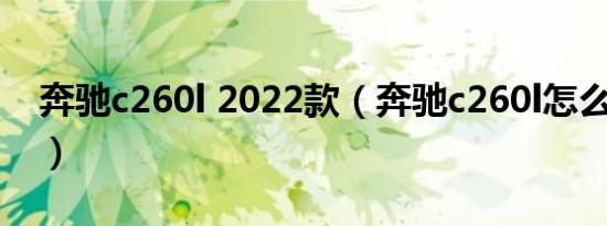 奔驰c260l 2022款（奔驰c260l怎么样口碑?）