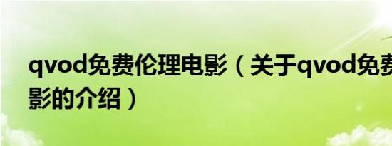 qvod免费伦理电影（关于qvod免费伦理电影的介绍）