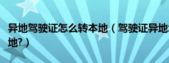 异地驾驶证怎么转本地（驾驶证异地怎么转本地?）