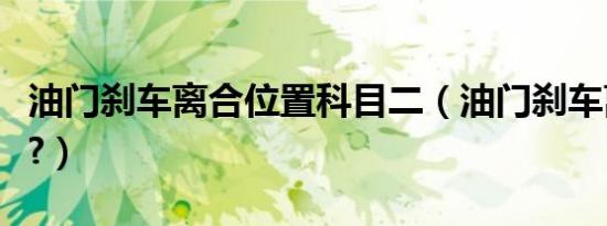 油门刹车离合位置科目二（油门刹车离合位置?）