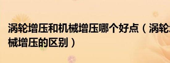 涡轮增压和机械增压哪个好点（涡轮增压和机械增压的区别）