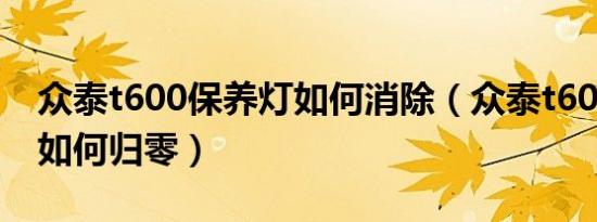 众泰t600保养灯如何消除（众泰t600保养灯如何归零）