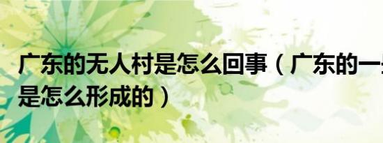 广东的无人村是怎么回事（广东的一些无人村是怎么形成的）