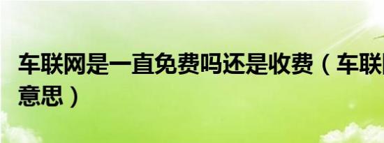 车联网是一直免费吗还是收费（车联网是什么意思）