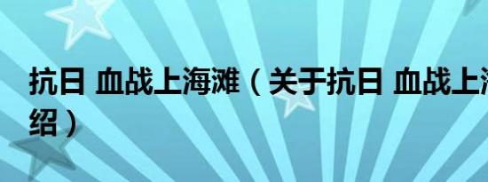 抗日 血战上海滩（关于抗日 血战上海滩的介绍）