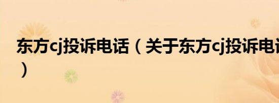 东方cj投诉电话（关于东方cj投诉电话的介绍）