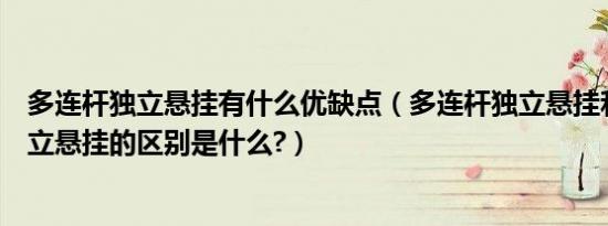 多连杆独立悬挂有什么优缺点（多连杆独立悬挂和四连杆独立悬挂的区别是什么?）