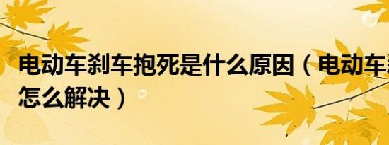 电动车刹车抱死是什么原因（电动车刹车抱死怎么解决）