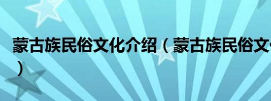 蒙古族民俗文化介绍（蒙古族民俗文化有哪些）