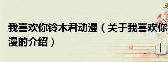 我喜欢你铃木君动漫（关于我喜欢你铃木君动漫的介绍）