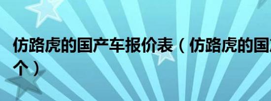 仿路虎的国产车报价表（仿路虎的国产车是哪个）