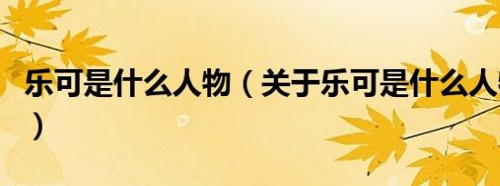 乐可是什么人物（关于乐可是什么人物的介绍）
