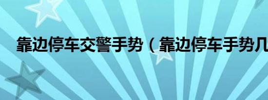 靠边停车交警手势（靠边停车手势几步?）