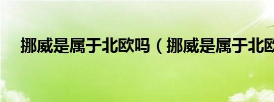 挪威是属于北欧吗（挪威是属于北欧吗）